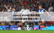 euuro 2024欧洲杯赛程(2024欧洲杯赛程公布！)