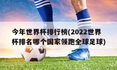 今年世界杯排行榜(2022世界杯排名哪个国家领跑全球足球)