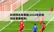 欧洲预选赛赛程(2022年欧洲预选赛赛程表)