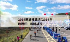 2024欧洲杯战况(2024年欧洲杯：即时战况)