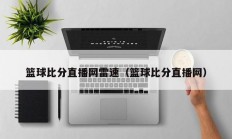 篮球比分直播网雷速（篮球比分直播网）