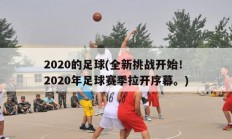 2020的足球(全新挑战开始！2020年足球赛季拉开序幕。)