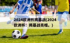 2024欧洲杯揭幕战(2024欧洲杯：揭幕战亮相。)