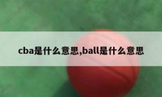 cba是什么意思,ball是什么意思