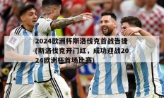 2024欧洲杯斯洛伐克首战告捷(斯洛伐克开门红，成功迎战2024欧洲杯首场比赛)