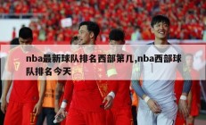 nba最新球队排名西部第几,nba西部球队排名今天