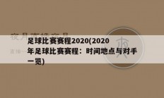 足球比赛赛程2020(2020年足球比赛赛程：时间地点与对手一览)