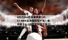 2017nba总决赛赛果(2017 NBA总决赛冠军产生：金州勇士4-1战胜克利夫兰骑士)