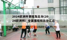 2024欧洲杯赛程及比分(2024欧洲杯：全面赛程和比分汇总)