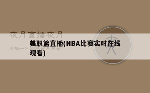 美职篮直播(NBA比赛实时在线观看)