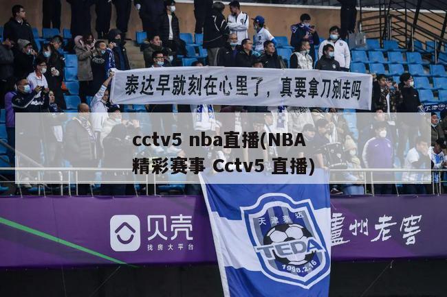 cctv5 nba直播(NBA精彩赛事 Cctv5 直播)