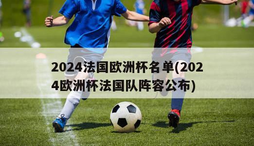 2024法国欧洲杯名单(2024欧洲杯法国队阵容公布)