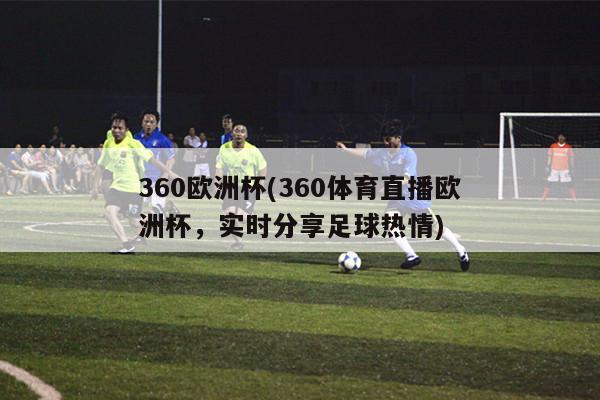 360欧洲杯(360体育直播欧洲杯，实时分享足球热情)