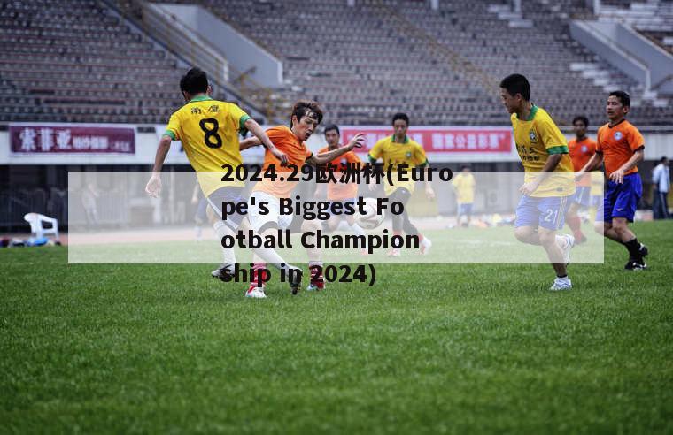 2024.29欧洲杯(Europe's Biggest Football Championship in 2024)