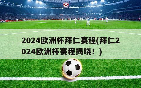 2024欧洲杯拜仁赛程(拜仁2024欧洲杯赛程揭晓！)