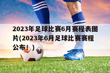 2023年足球比赛6月赛程表图片(2023年6月足球比赛赛程公布！)