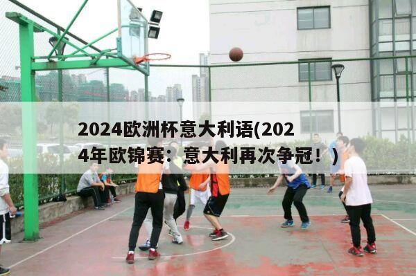 2024欧洲杯意大利语(2024年欧锦赛：意大利再次争冠！)