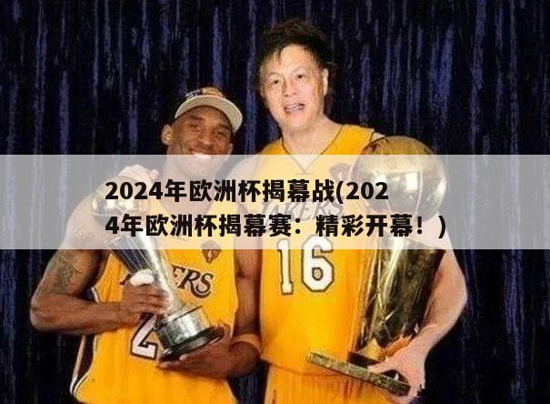 2024年欧洲杯揭幕战(2024年欧洲杯揭幕赛：精彩开幕！)