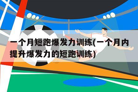 一个月短跑爆发力训练(一个月内提升爆发力的短跑训练)