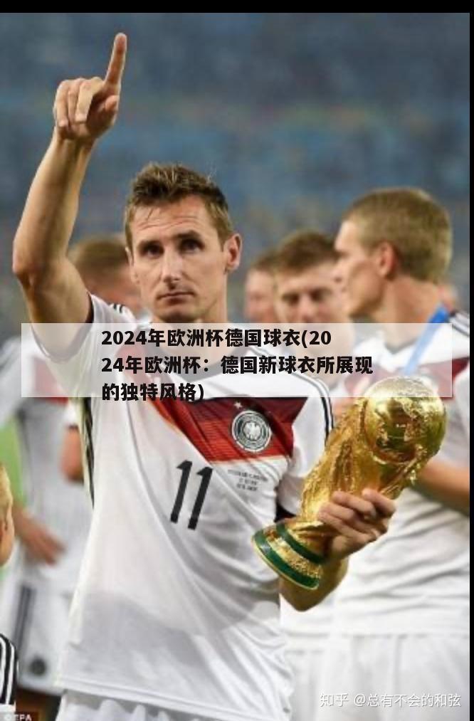 2024年欧洲杯德国球衣(2024年欧洲杯：德国新球衣所展现的独特风格)