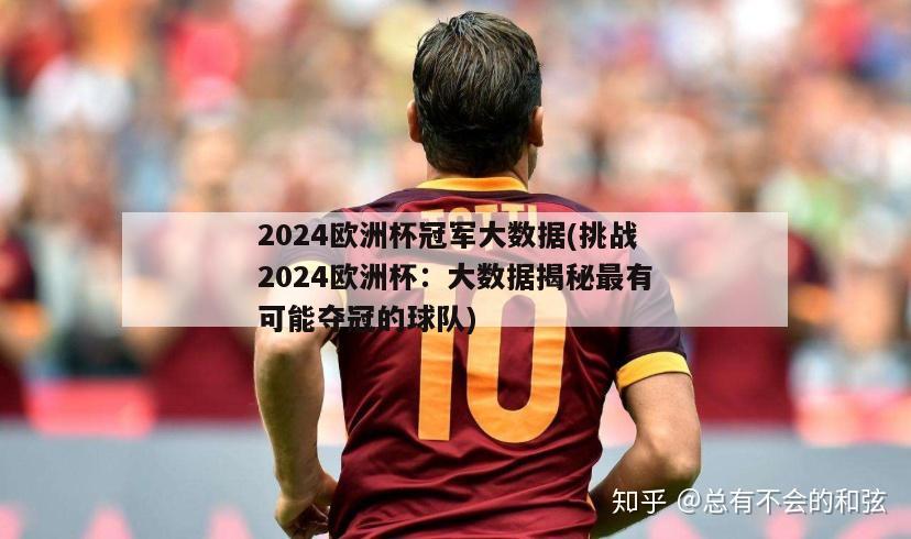 2024欧洲杯冠军大数据(挑战2024欧洲杯：大数据揭秘最有可能夺冠的球队)