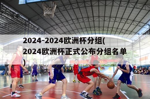 2024-2024欧洲杯分组(2024欧洲杯正式公布分组名单)